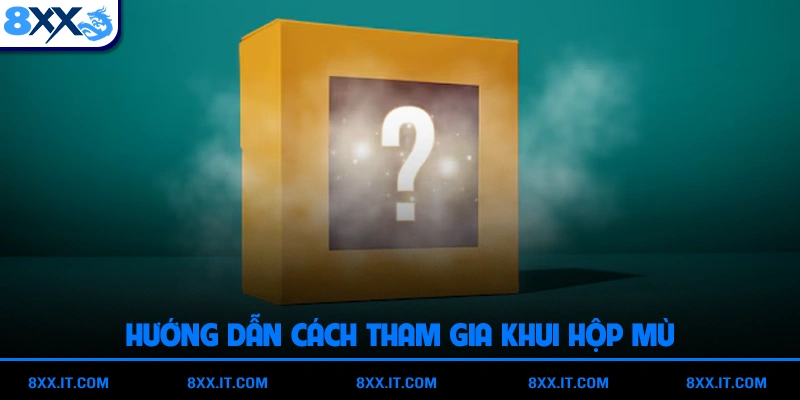 Hướng dẫn cách tham gia khui hộp mù