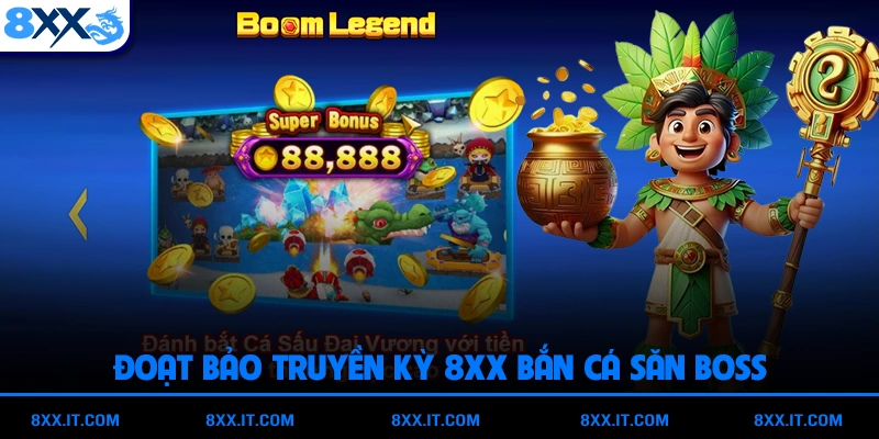 Đoạt Bảo Truyền Kỳ 8XX Bắn Cá Săn Boss Nhận Thưởng Lớn